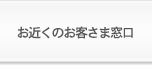 お近くのお客様窓口