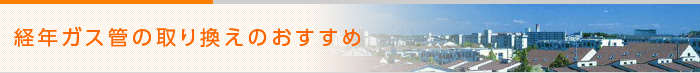 経年ガス管の取り替えのおすすめ