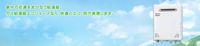 家中のお湯をまかなう給湯器。ガス給湯器エコジョーズなら、快適とエコ、両方実現します。
